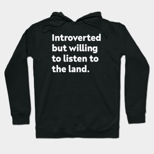 Introverted but willing to listen to the land Hoodie